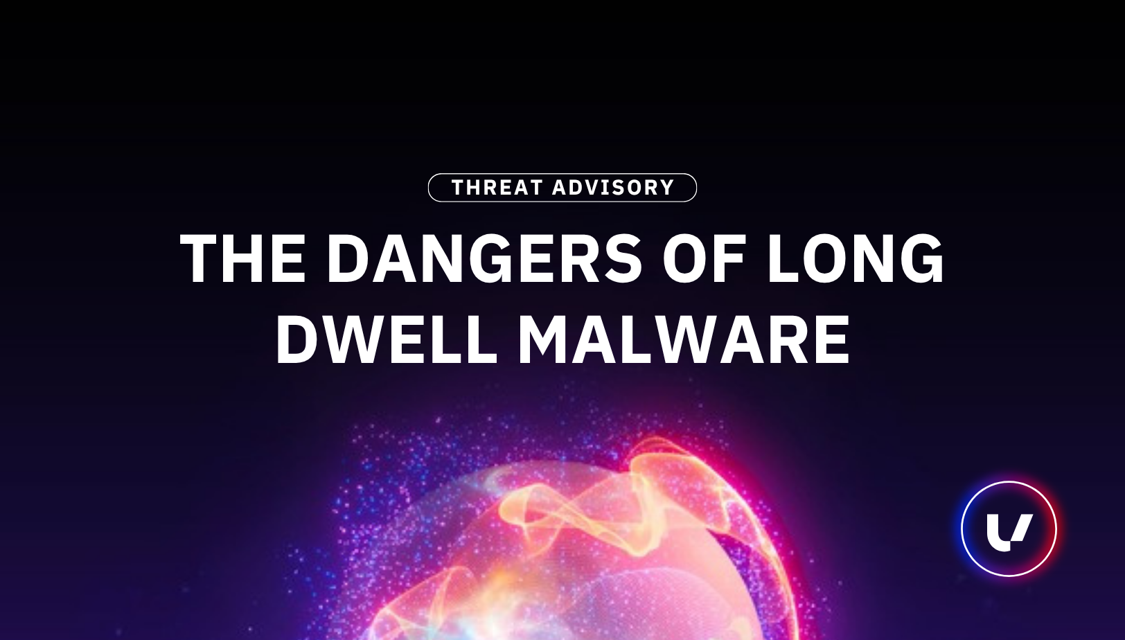 Threat Advisory: The Dangers of Long Dwell Malware