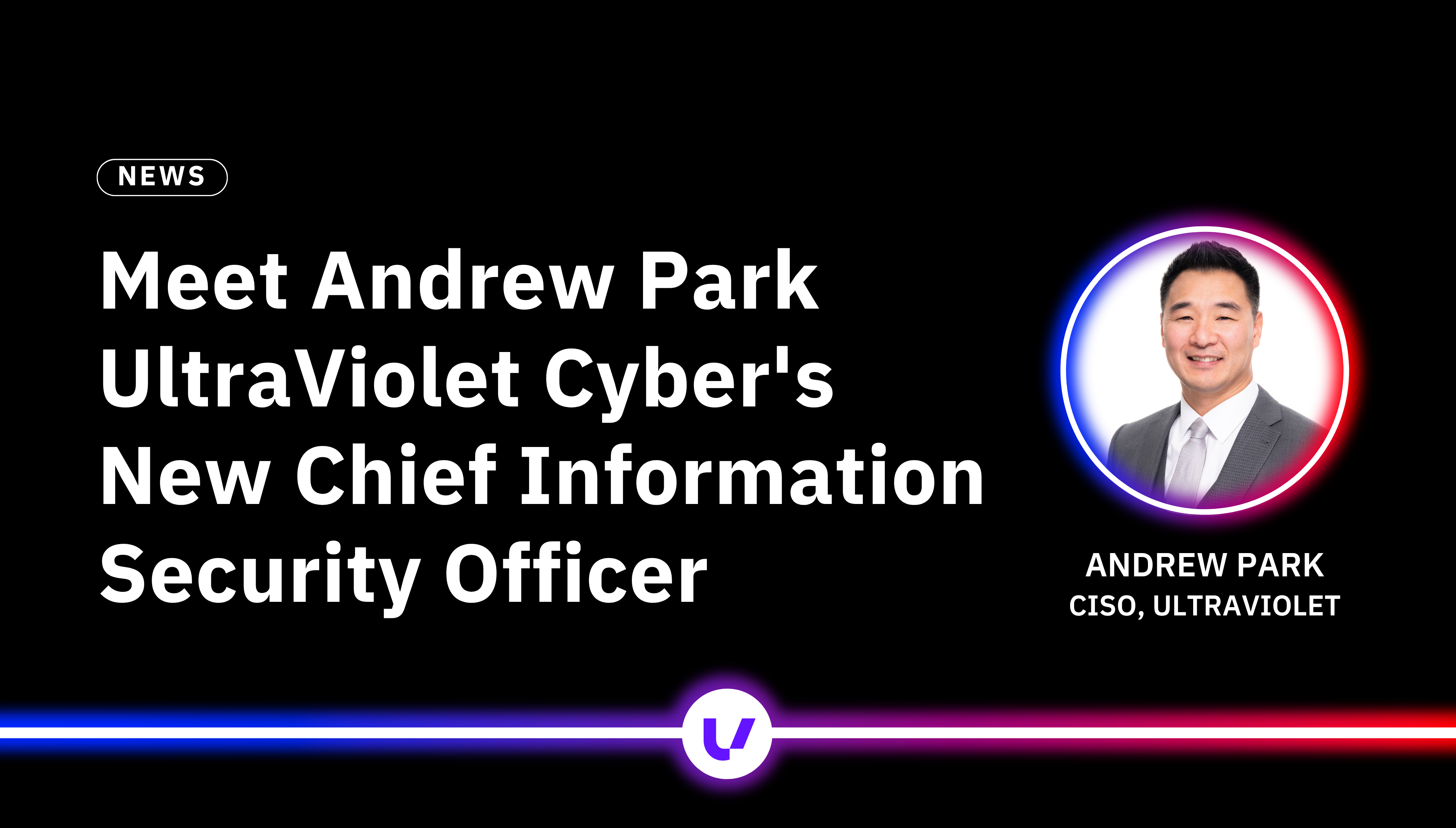 Meet Andrew Park, UltraViolet Cyber's New Chief Information Security Officer