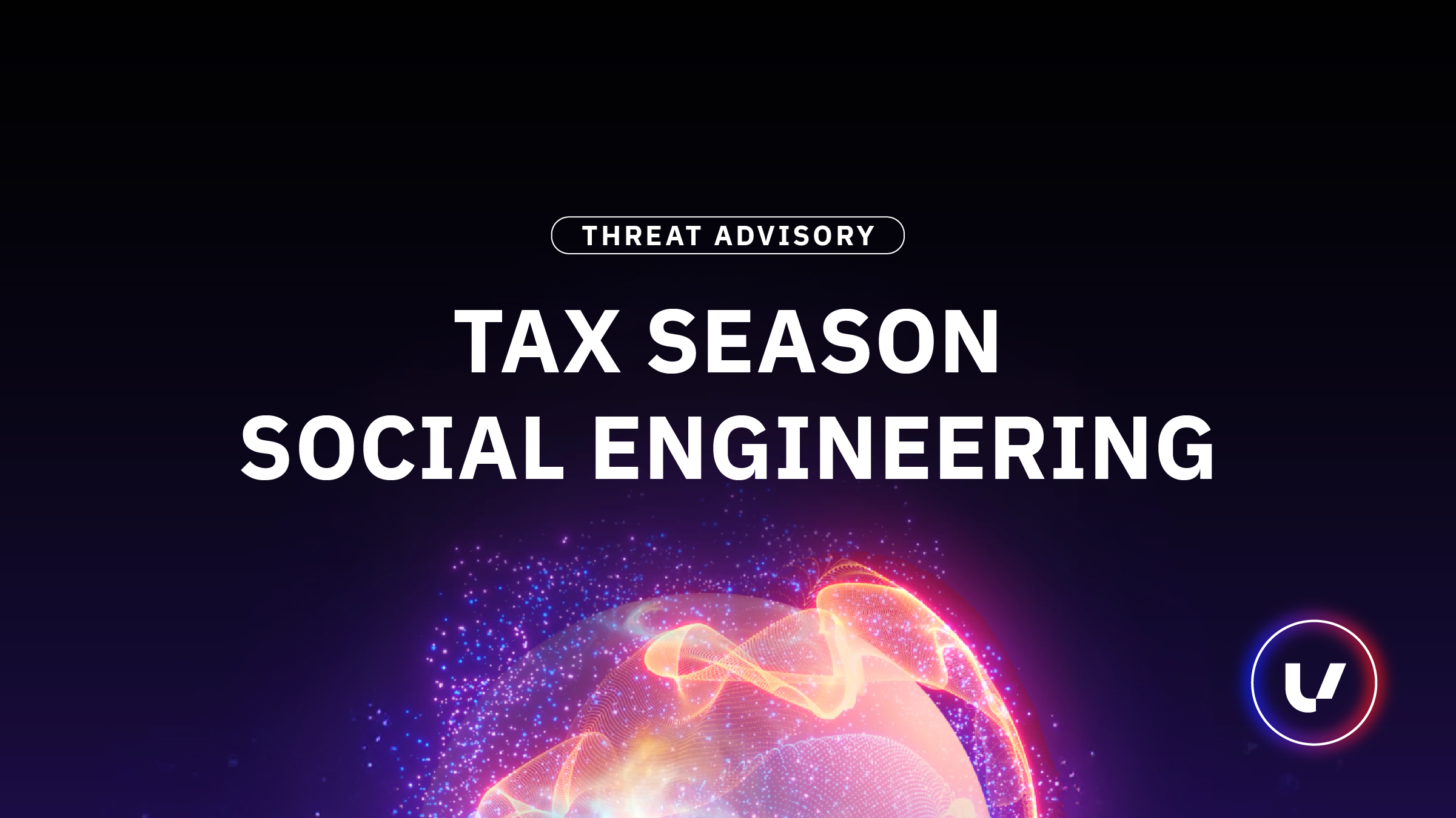 Threat Advisory: Tax Season Social Engineering