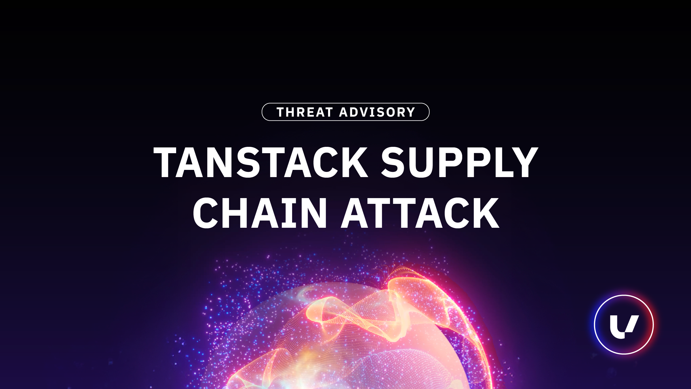 Threat Advisory: TanStack Supply Chain Attack