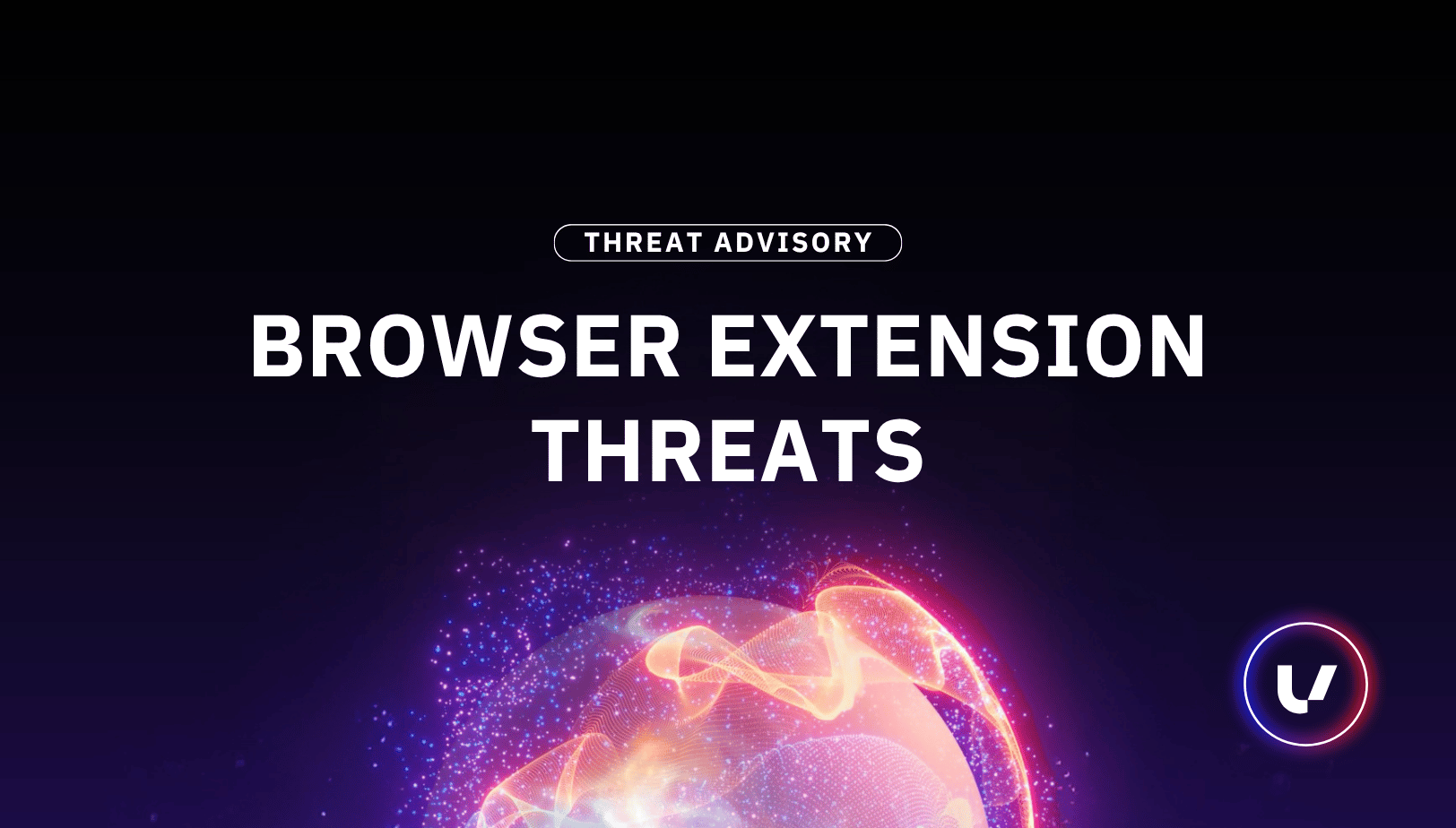 Threat Advisory: Browser Extension Threats